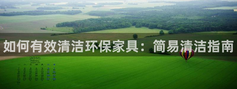 杏耀平台代理注册：如何有效清洁环保家具：简易清洁指南