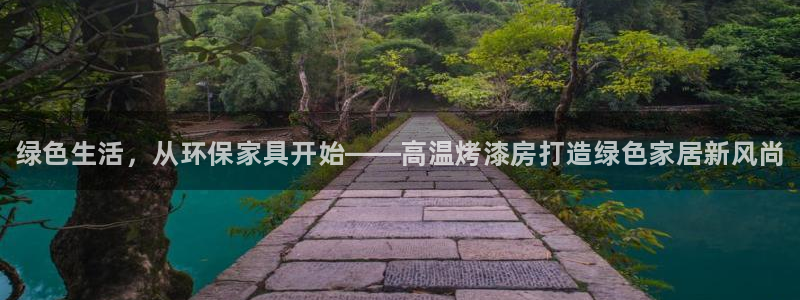 杏耀平台得专用通道：绿色生活，从环保家具开始——高温烤漆房打